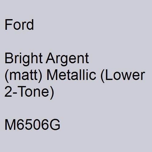 Ford, Bright Argent (matt) Metallic (Lower 2-Tone), M6506G.